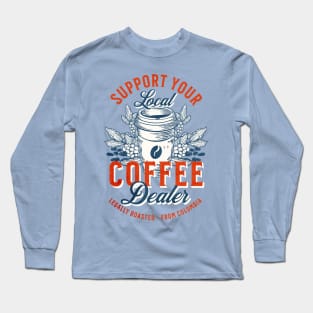 Support Your Local Coffee Dealer Long Sleeve T-Shirt